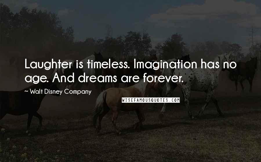 Walt Disney Company Quotes: Laughter is timeless. Imagination has no age. And dreams are forever.