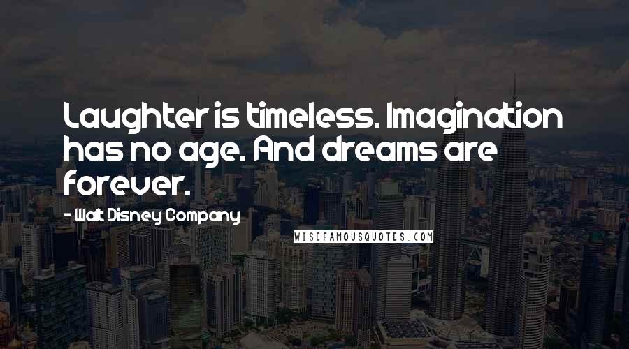 Walt Disney Company Quotes: Laughter is timeless. Imagination has no age. And dreams are forever.