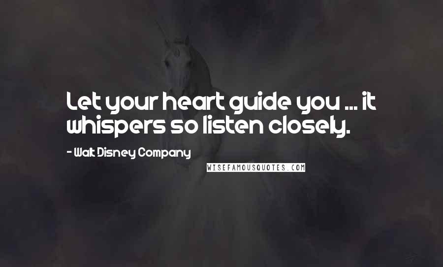 Walt Disney Company Quotes: Let your heart guide you ... it whispers so listen closely.