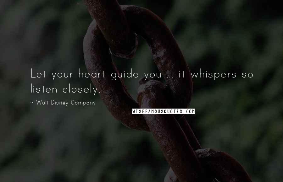 Walt Disney Company Quotes: Let your heart guide you ... it whispers so listen closely.