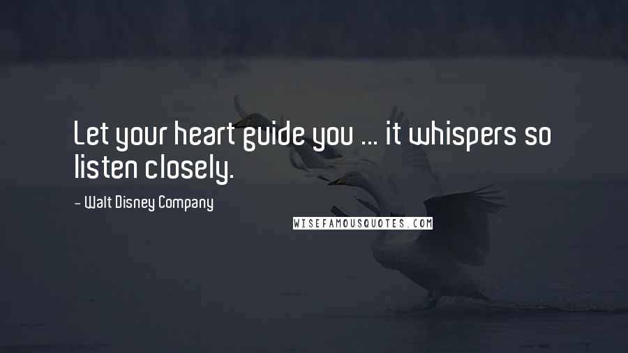 Walt Disney Company Quotes: Let your heart guide you ... it whispers so listen closely.