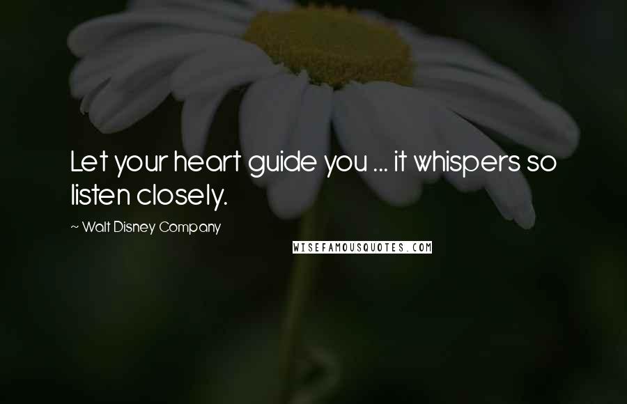 Walt Disney Company Quotes: Let your heart guide you ... it whispers so listen closely.