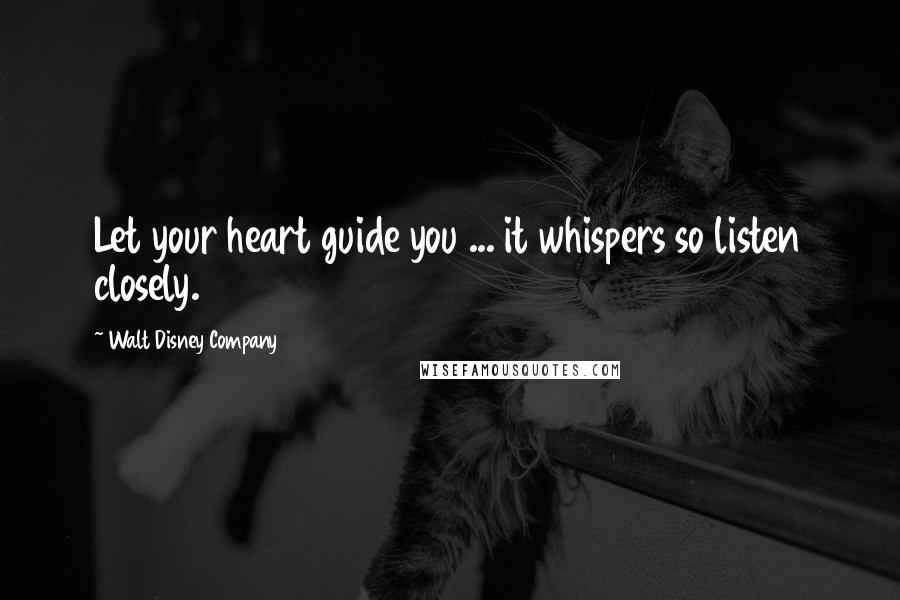 Walt Disney Company Quotes: Let your heart guide you ... it whispers so listen closely.