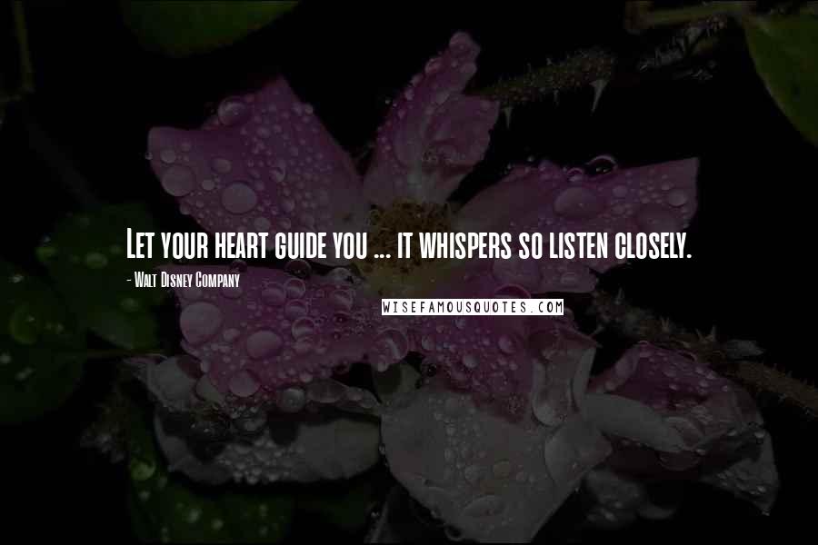 Walt Disney Company Quotes: Let your heart guide you ... it whispers so listen closely.