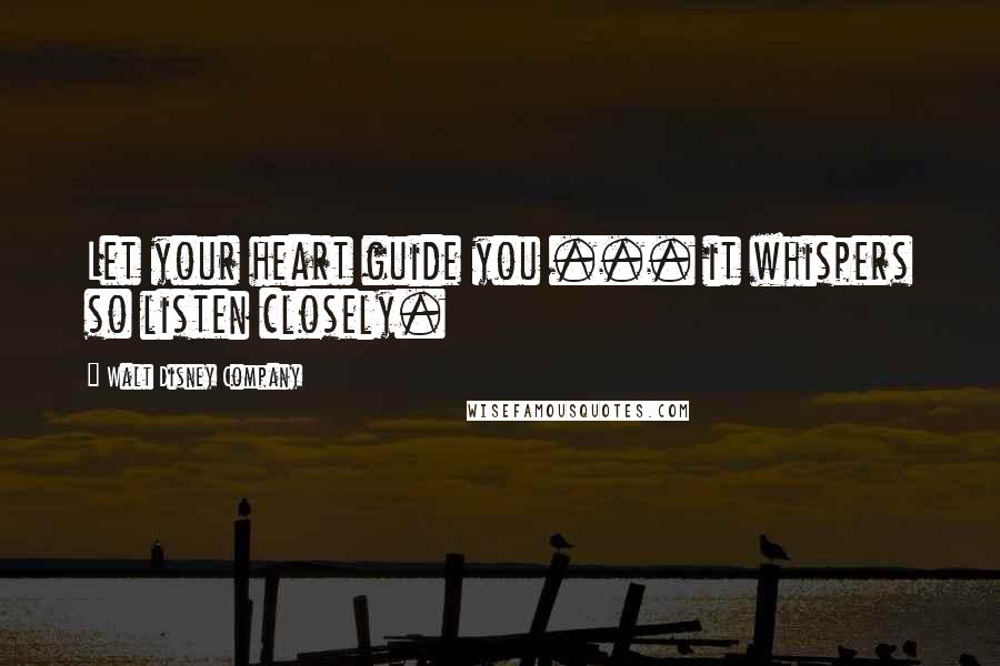 Walt Disney Company Quotes: Let your heart guide you ... it whispers so listen closely.