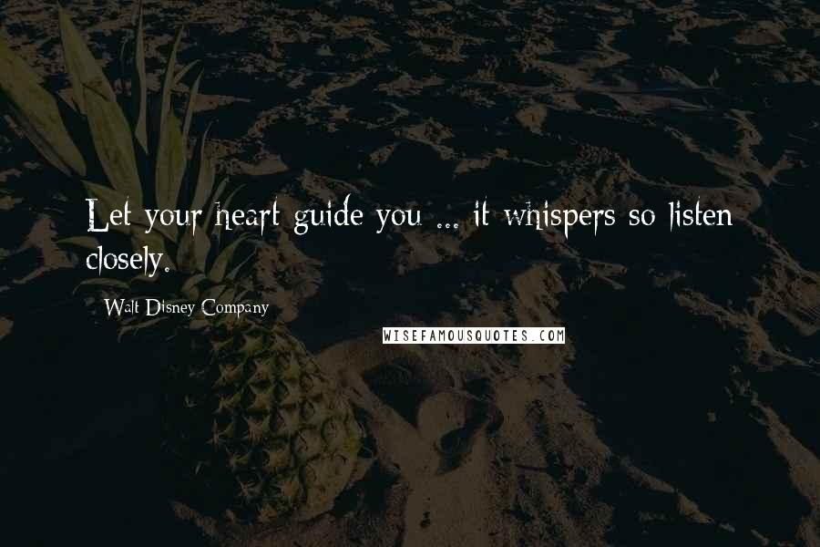 Walt Disney Company Quotes: Let your heart guide you ... it whispers so listen closely.