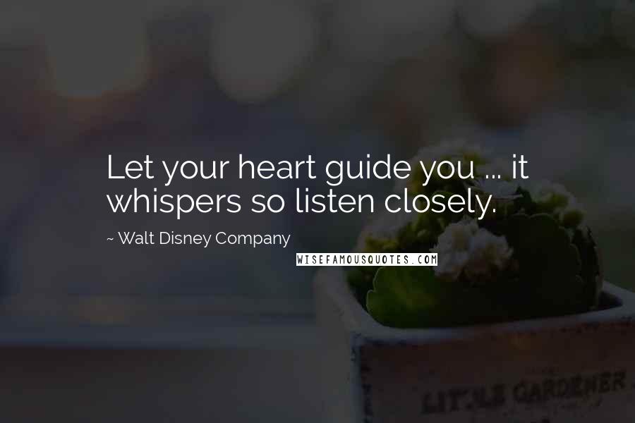 Walt Disney Company Quotes: Let your heart guide you ... it whispers so listen closely.