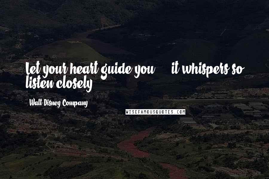 Walt Disney Company Quotes: Let your heart guide you ... it whispers so listen closely.