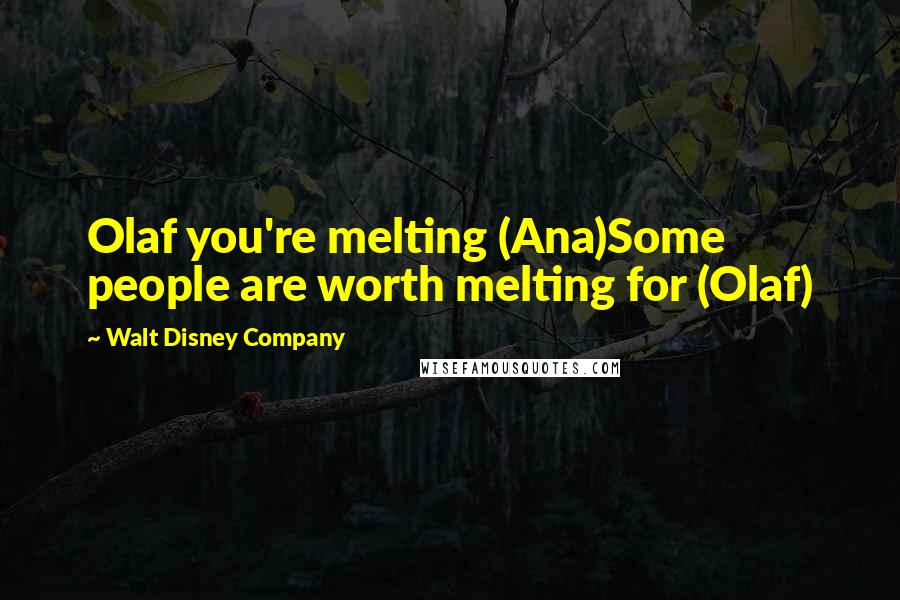 Walt Disney Company Quotes: Olaf you're melting (Ana)Some people are worth melting for (Olaf)