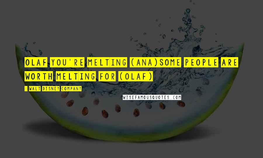 Walt Disney Company Quotes: Olaf you're melting (Ana)Some people are worth melting for (Olaf)