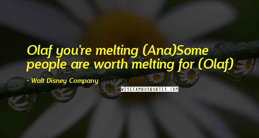 Walt Disney Company Quotes: Olaf you're melting (Ana)Some people are worth melting for (Olaf)