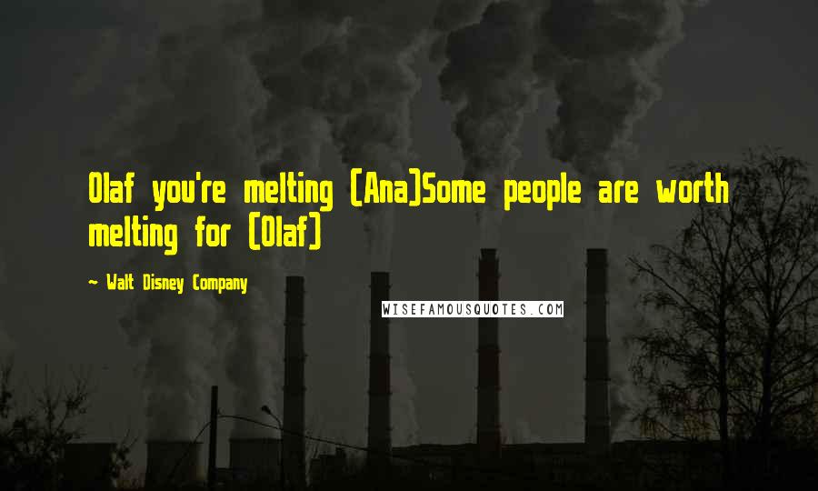 Walt Disney Company Quotes: Olaf you're melting (Ana)Some people are worth melting for (Olaf)