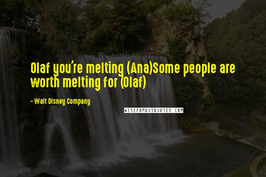 Walt Disney Company Quotes: Olaf you're melting (Ana)Some people are worth melting for (Olaf)