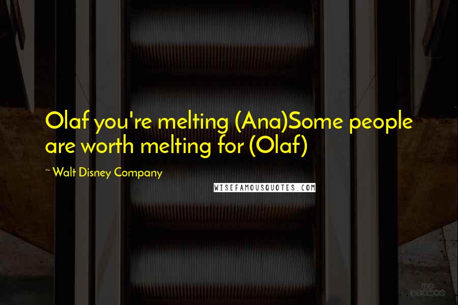 Walt Disney Company Quotes: Olaf you're melting (Ana)Some people are worth melting for (Olaf)