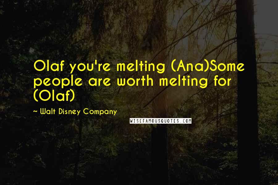 Walt Disney Company Quotes: Olaf you're melting (Ana)Some people are worth melting for (Olaf)