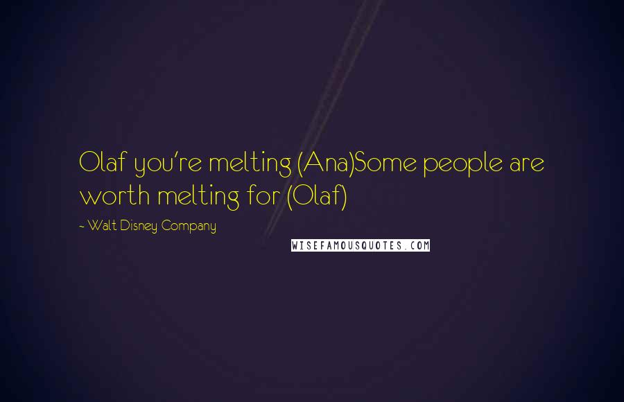 Walt Disney Company Quotes: Olaf you're melting (Ana)Some people are worth melting for (Olaf)