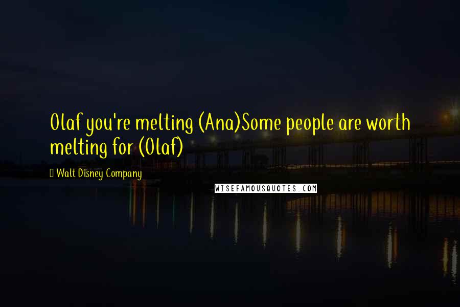 Walt Disney Company Quotes: Olaf you're melting (Ana)Some people are worth melting for (Olaf)