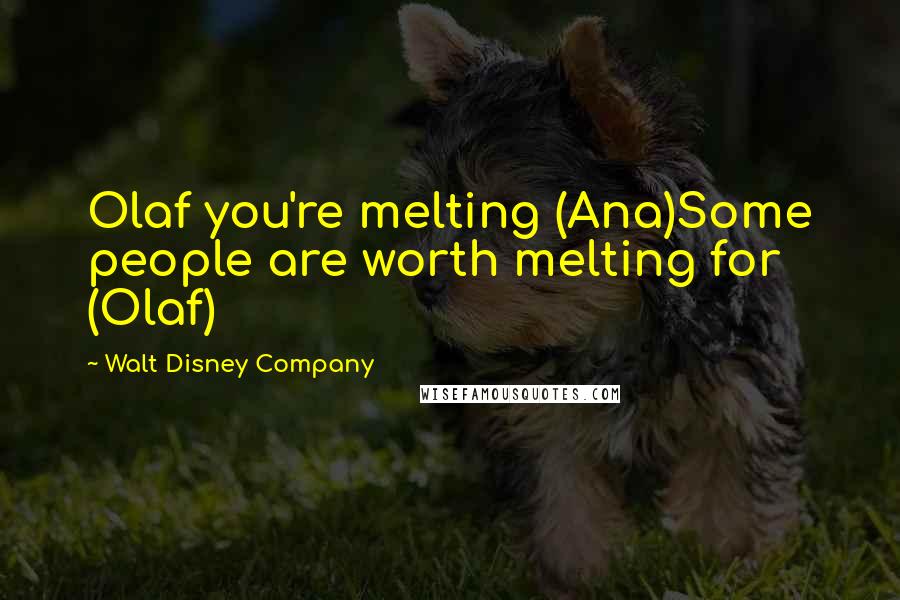 Walt Disney Company Quotes: Olaf you're melting (Ana)Some people are worth melting for (Olaf)