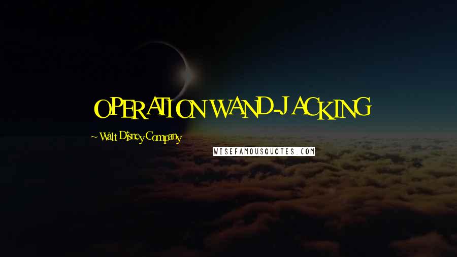 Walt Disney Company Quotes: OPERATION WAND-JACKING