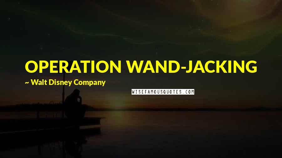Walt Disney Company Quotes: OPERATION WAND-JACKING