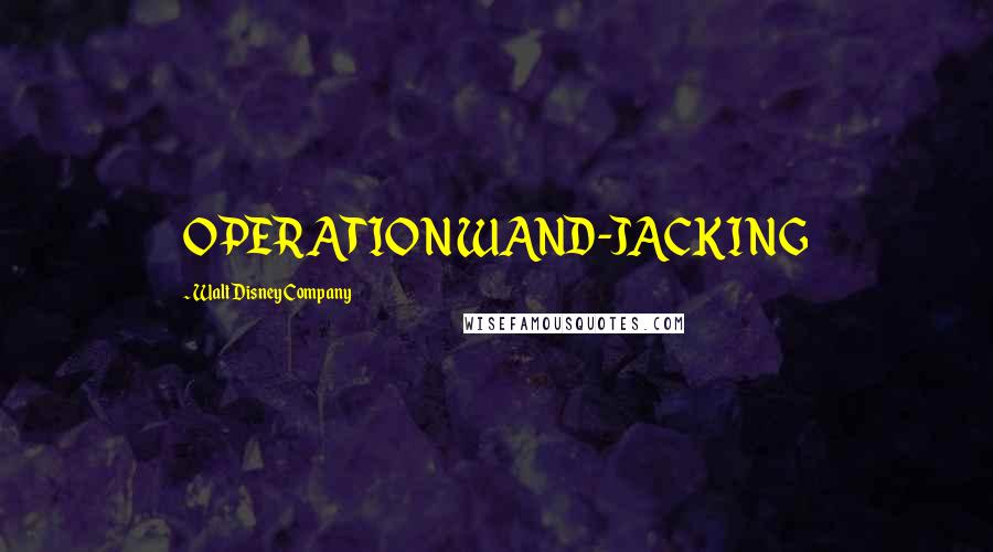 Walt Disney Company Quotes: OPERATION WAND-JACKING