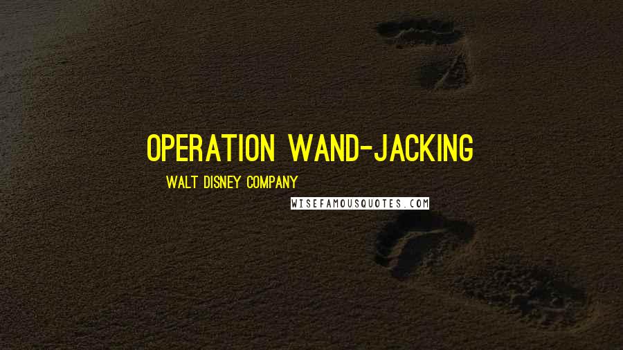 Walt Disney Company Quotes: OPERATION WAND-JACKING