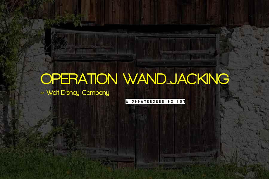 Walt Disney Company Quotes: OPERATION WAND-JACKING