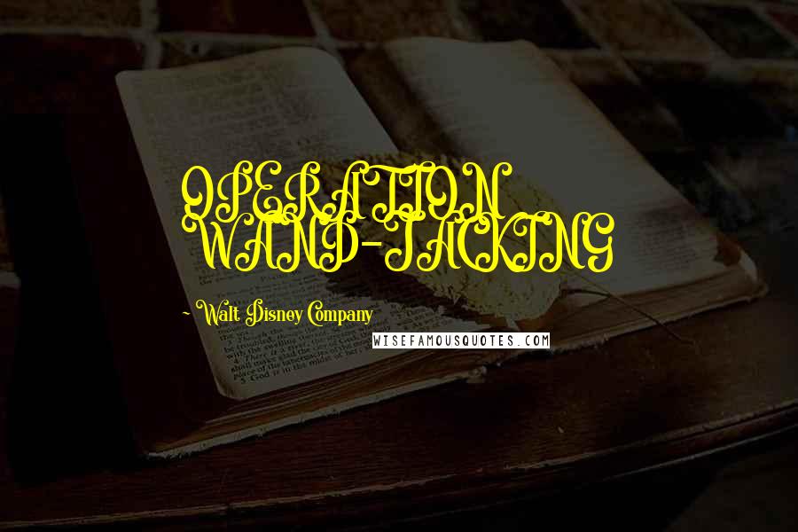 Walt Disney Company Quotes: OPERATION WAND-JACKING