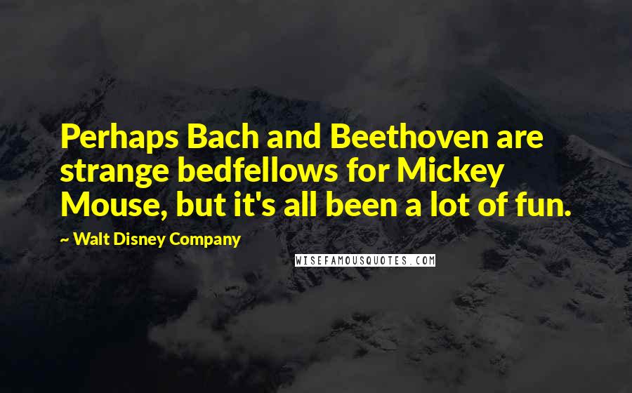 Walt Disney Company Quotes: Perhaps Bach and Beethoven are strange bedfellows for Mickey Mouse, but it's all been a lot of fun.