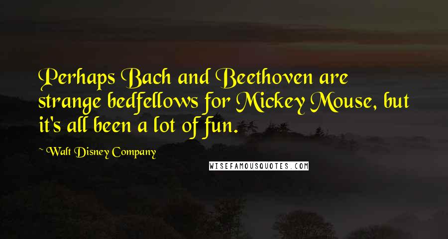 Walt Disney Company Quotes: Perhaps Bach and Beethoven are strange bedfellows for Mickey Mouse, but it's all been a lot of fun.