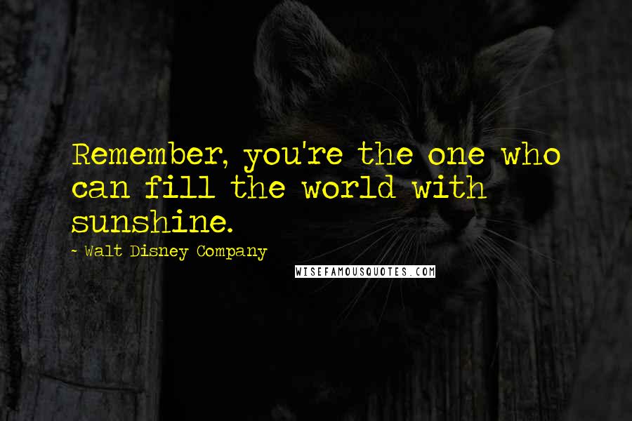 Walt Disney Company Quotes: Remember, you're the one who can fill the world with sunshine.