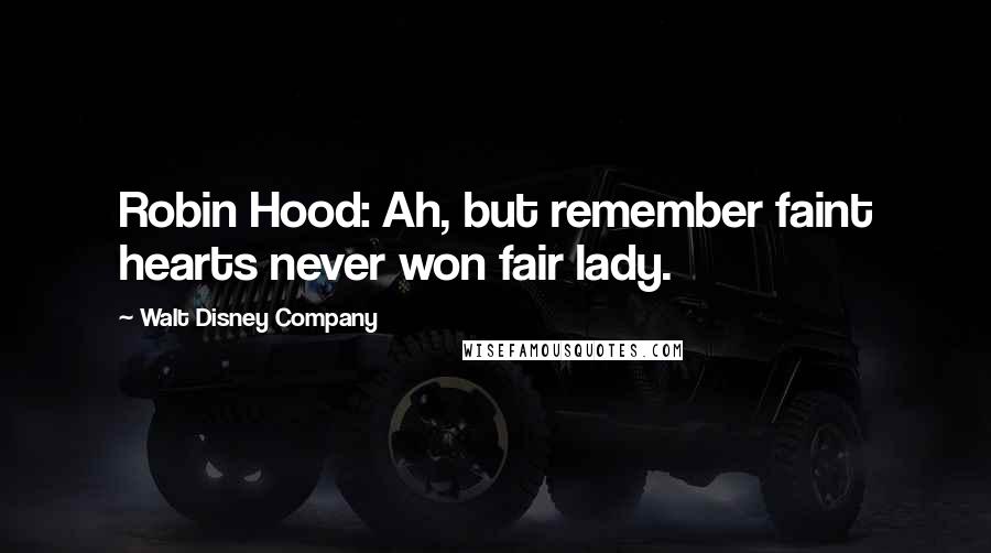 Walt Disney Company Quotes: Robin Hood: Ah, but remember faint hearts never won fair lady.