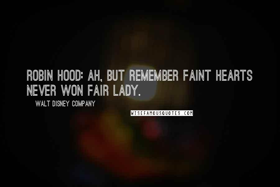 Walt Disney Company Quotes: Robin Hood: Ah, but remember faint hearts never won fair lady.