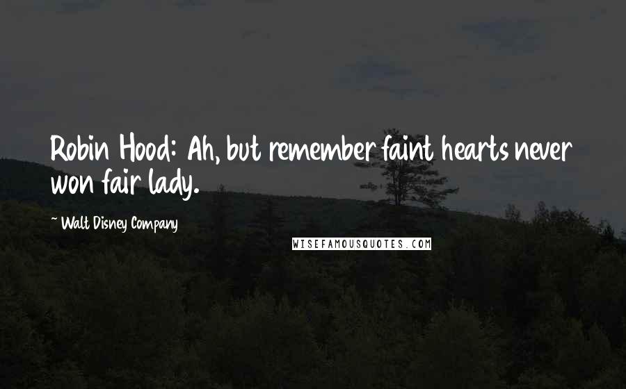 Walt Disney Company Quotes: Robin Hood: Ah, but remember faint hearts never won fair lady.