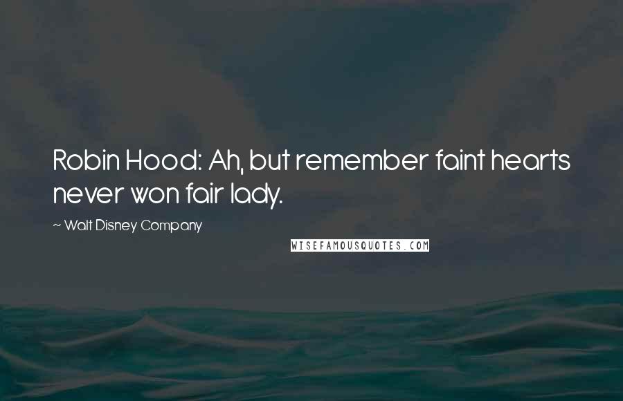 Walt Disney Company Quotes: Robin Hood: Ah, but remember faint hearts never won fair lady.