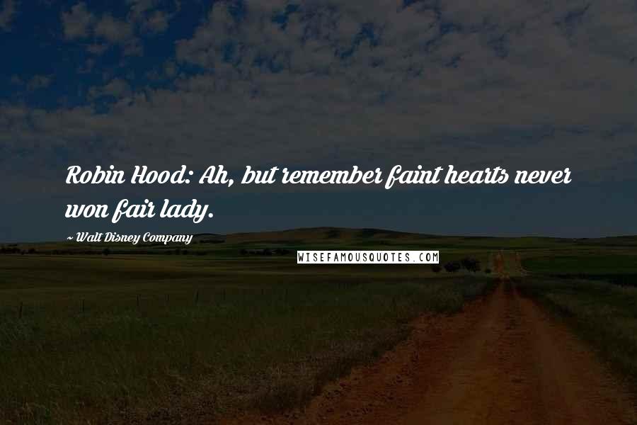 Walt Disney Company Quotes: Robin Hood: Ah, but remember faint hearts never won fair lady.