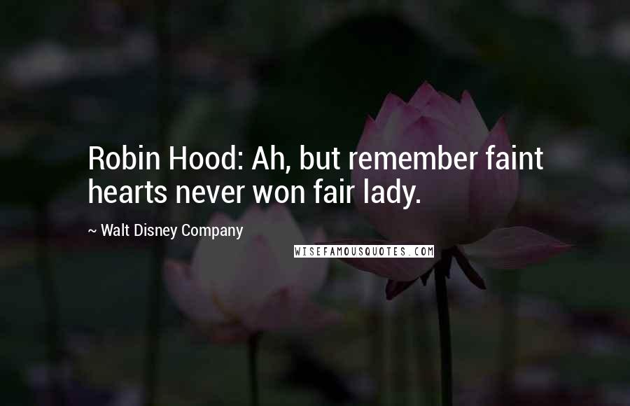 Walt Disney Company Quotes: Robin Hood: Ah, but remember faint hearts never won fair lady.