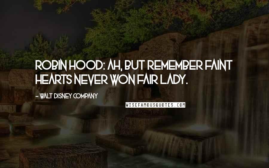 Walt Disney Company Quotes: Robin Hood: Ah, but remember faint hearts never won fair lady.