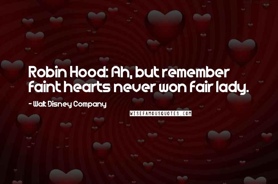 Walt Disney Company Quotes: Robin Hood: Ah, but remember faint hearts never won fair lady.