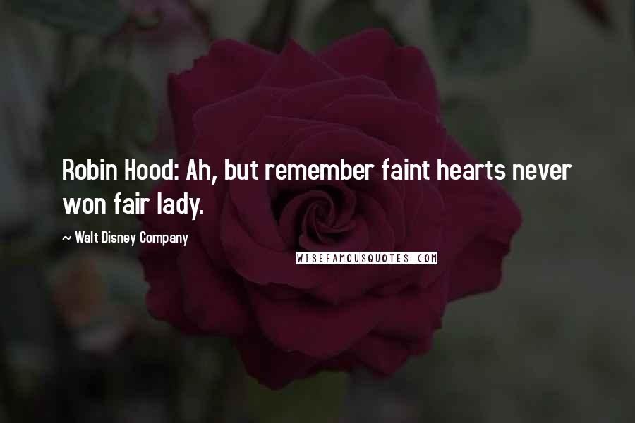 Walt Disney Company Quotes: Robin Hood: Ah, but remember faint hearts never won fair lady.