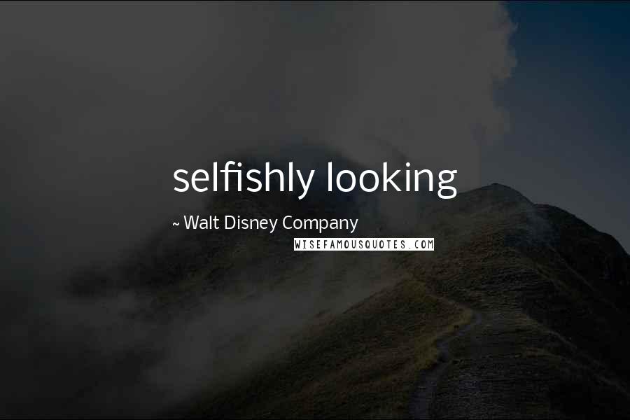 Walt Disney Company Quotes: selfishly looking