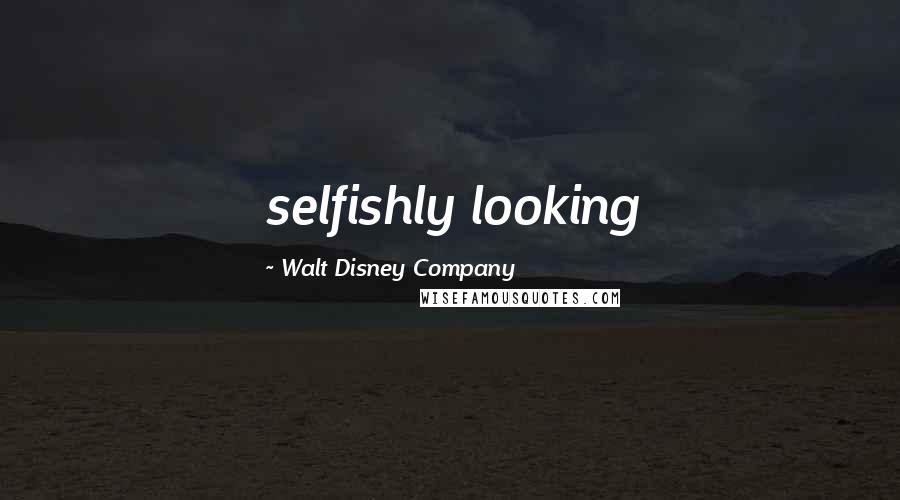 Walt Disney Company Quotes: selfishly looking