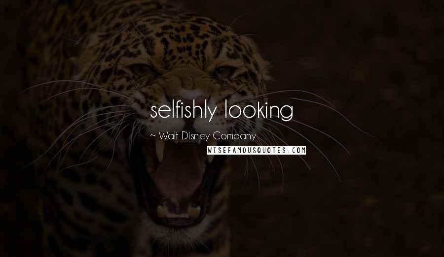 Walt Disney Company Quotes: selfishly looking