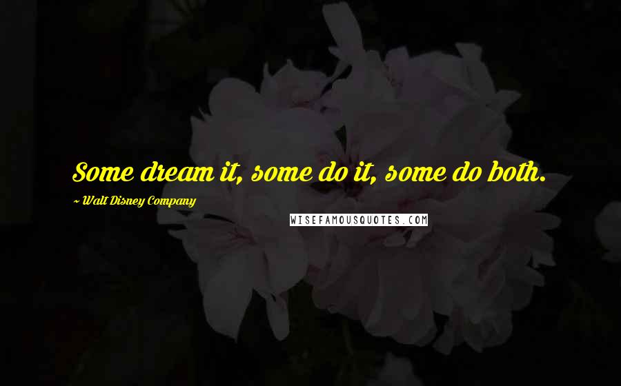 Walt Disney Company Quotes: Some dream it, some do it, some do both.