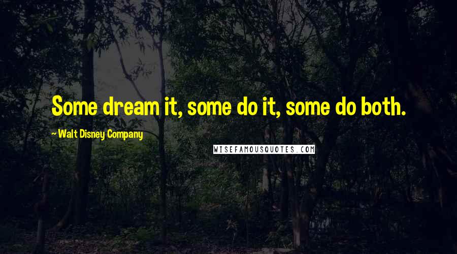 Walt Disney Company Quotes: Some dream it, some do it, some do both.