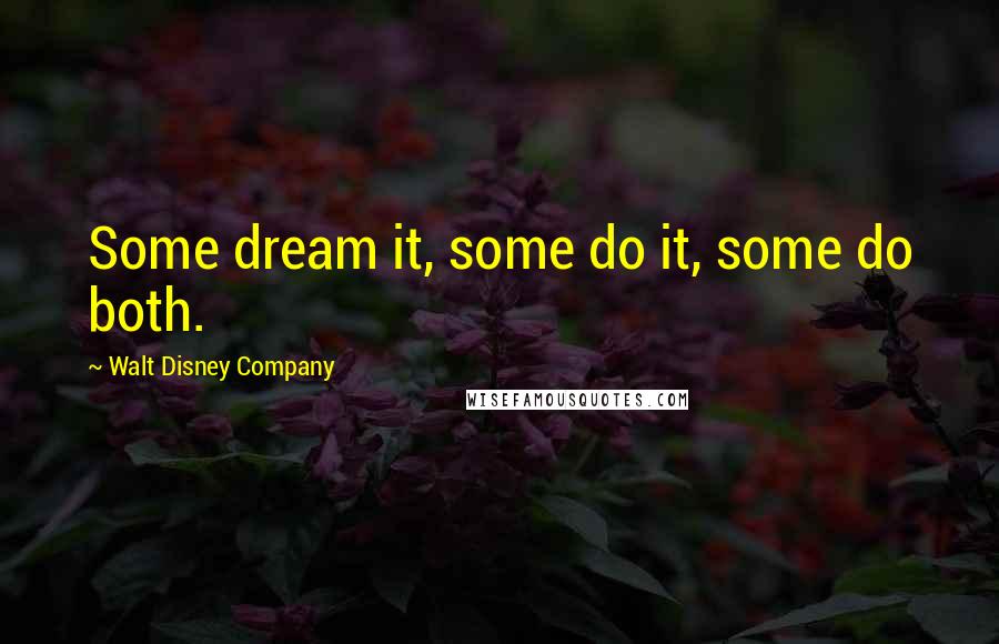 Walt Disney Company Quotes: Some dream it, some do it, some do both.