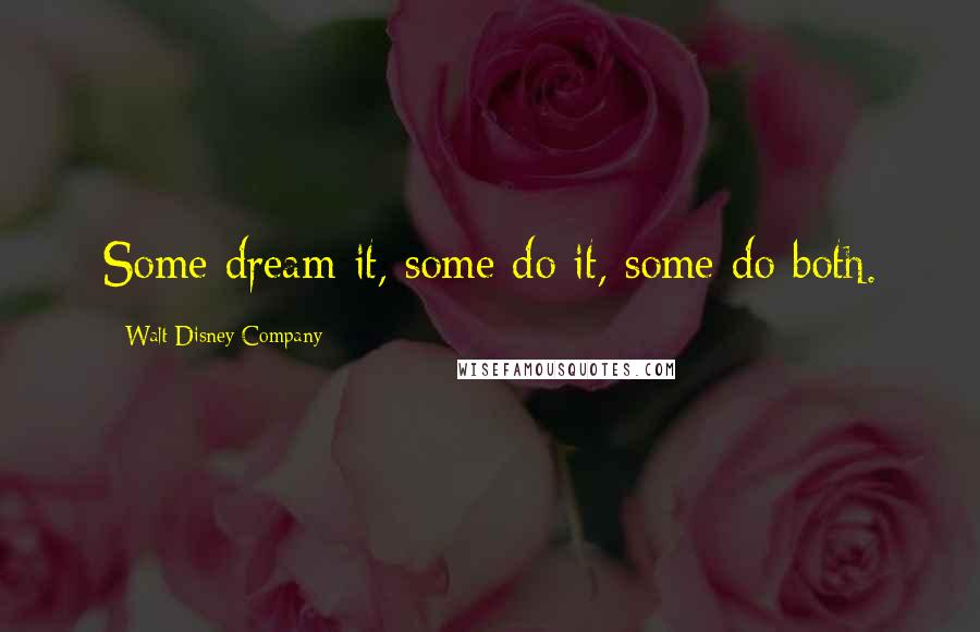 Walt Disney Company Quotes: Some dream it, some do it, some do both.
