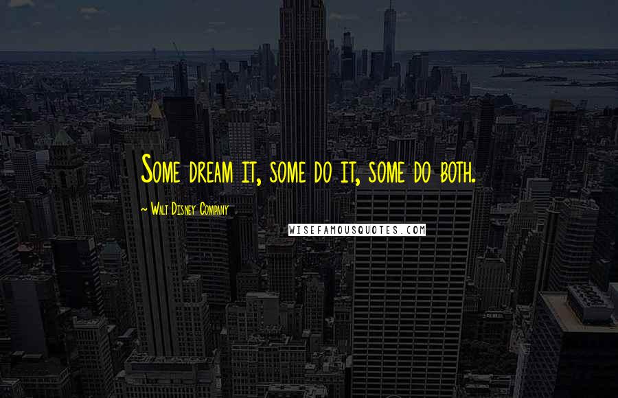 Walt Disney Company Quotes: Some dream it, some do it, some do both.