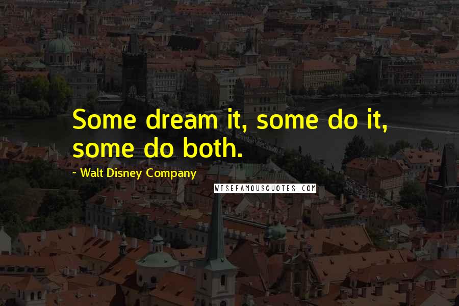 Walt Disney Company Quotes: Some dream it, some do it, some do both.