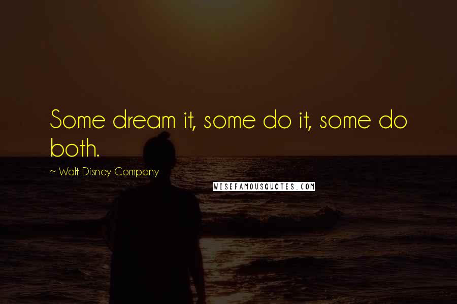 Walt Disney Company Quotes: Some dream it, some do it, some do both.